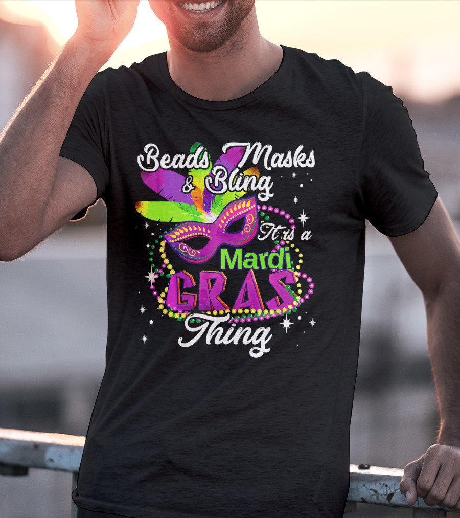 Beads Masks Bling It Is A Mardi Gras Thing T-Shirt