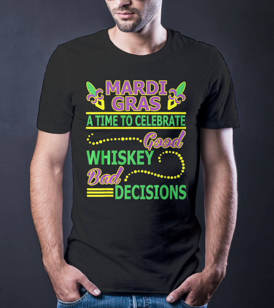 Mardi Gras A Time To Celebrate Good Whiskey Bad Decisions T-Shirt