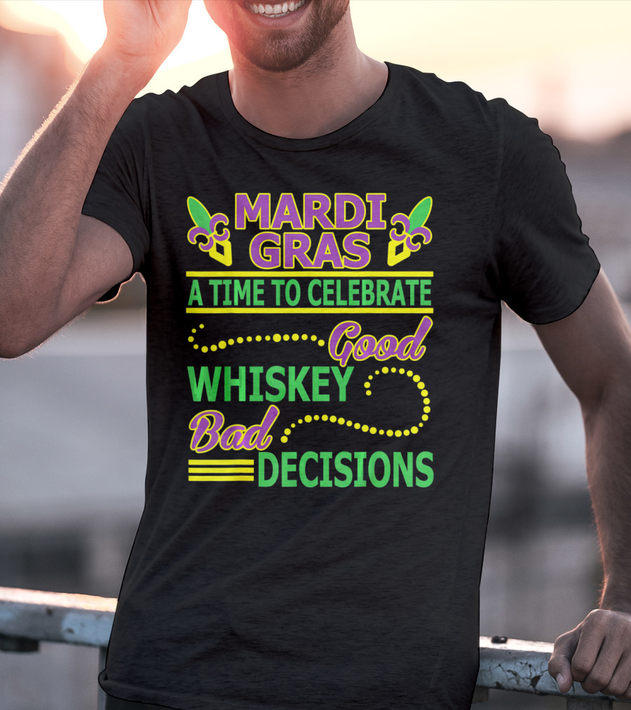 Mardi Gras A Time To Celebrate Good Whiskey Bad Decisions T-Shirt
