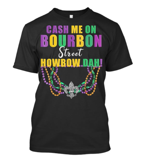 Cash Me On Bourbon Street Howbow Dah Mardi Gras Necklace Fleur-de-Lis T-Shirt