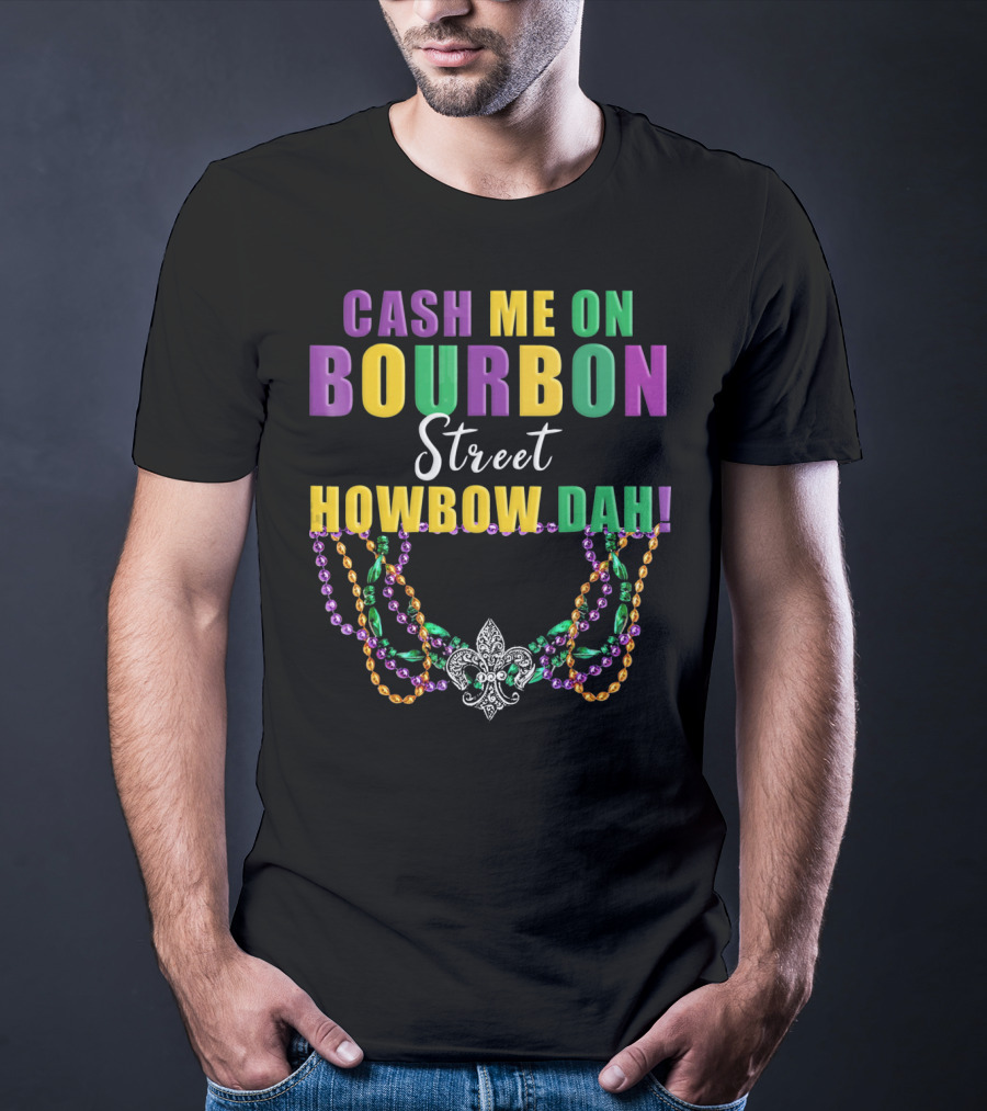 Cash Me On Bourbon Street Howbow Dah Mardi Gras Necklace Fleur-de-Lis T-Shirt