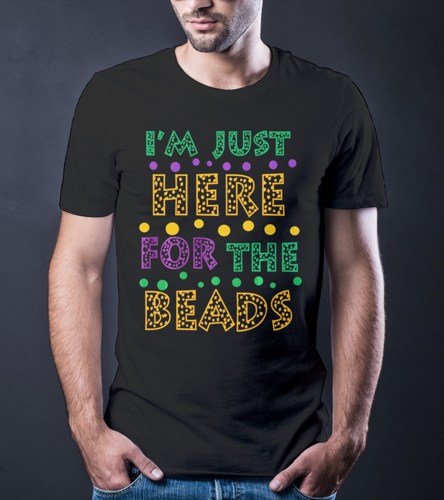 Mardi Gras I'm Just Here For The Beads T-Shirt