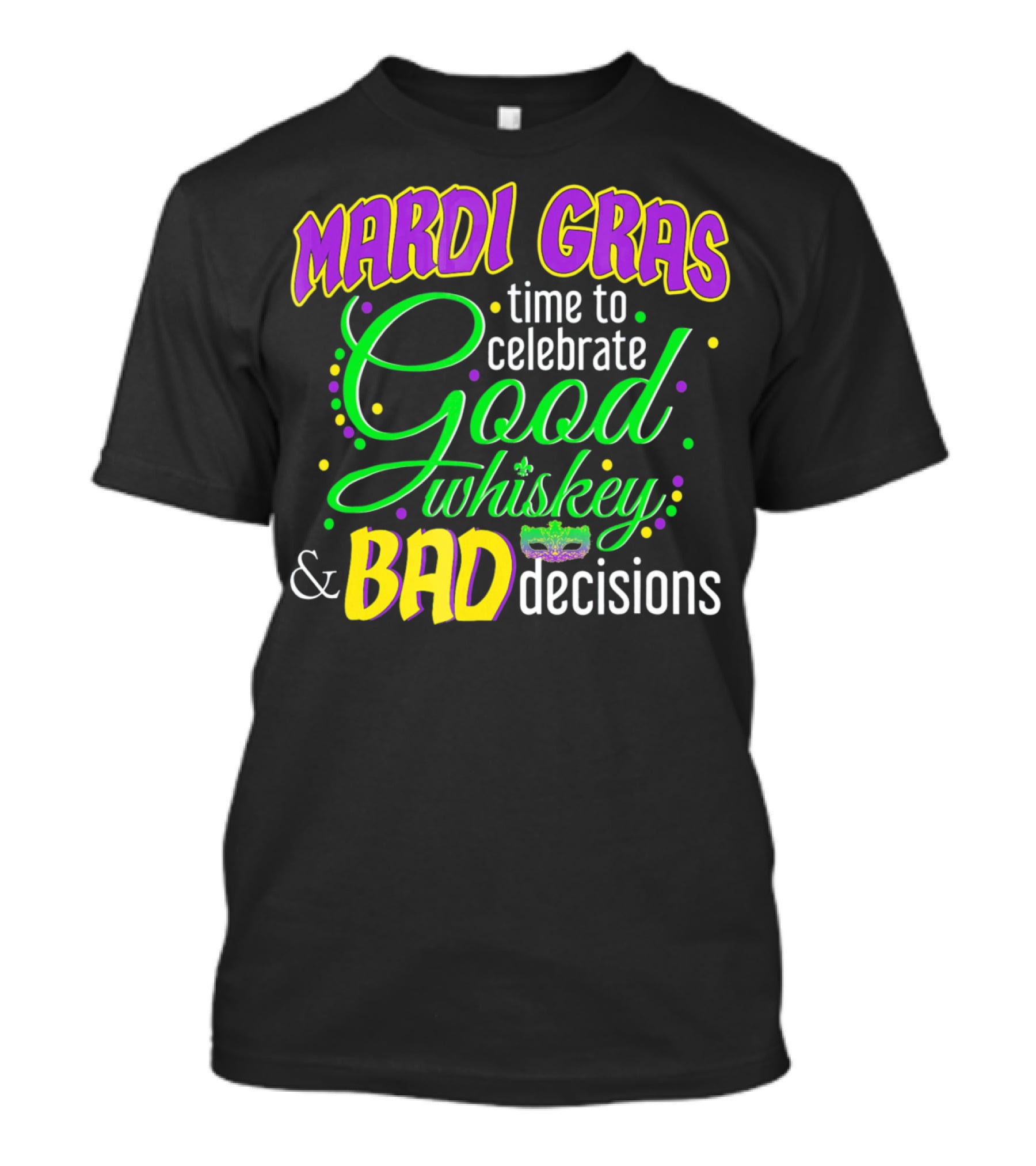 Mardi Gras Time To Celebrate Good Whiskey And Bad Decisions T-Shirt