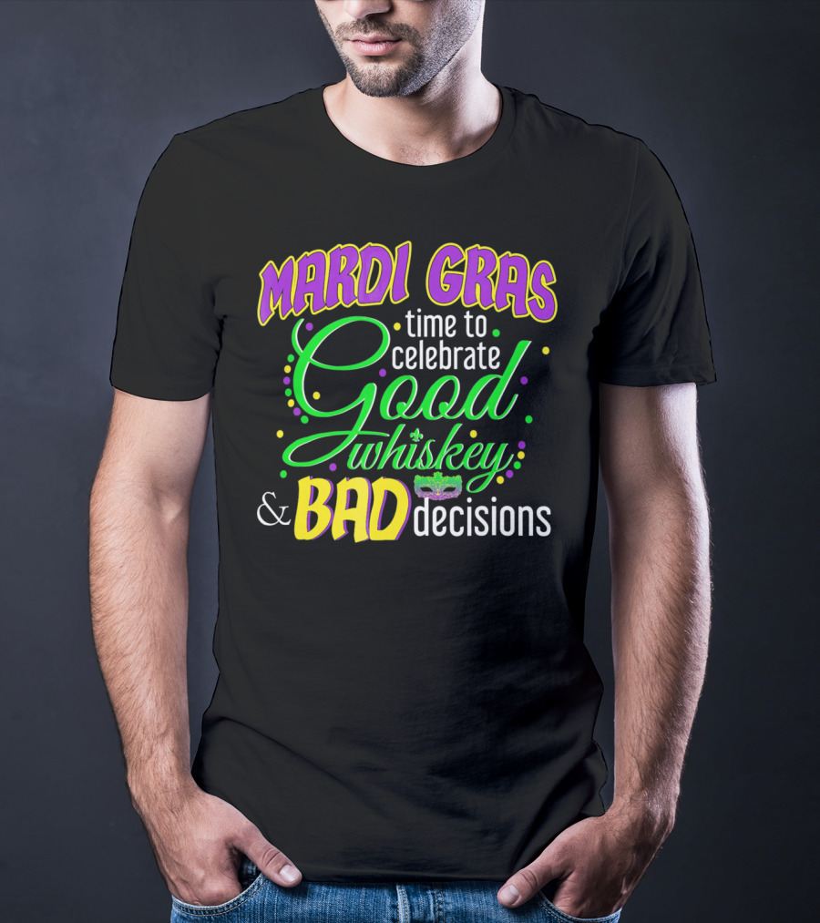 Mardi Gras Time To Celebrate Good Whiskey And Bad Decisions T-Shirt