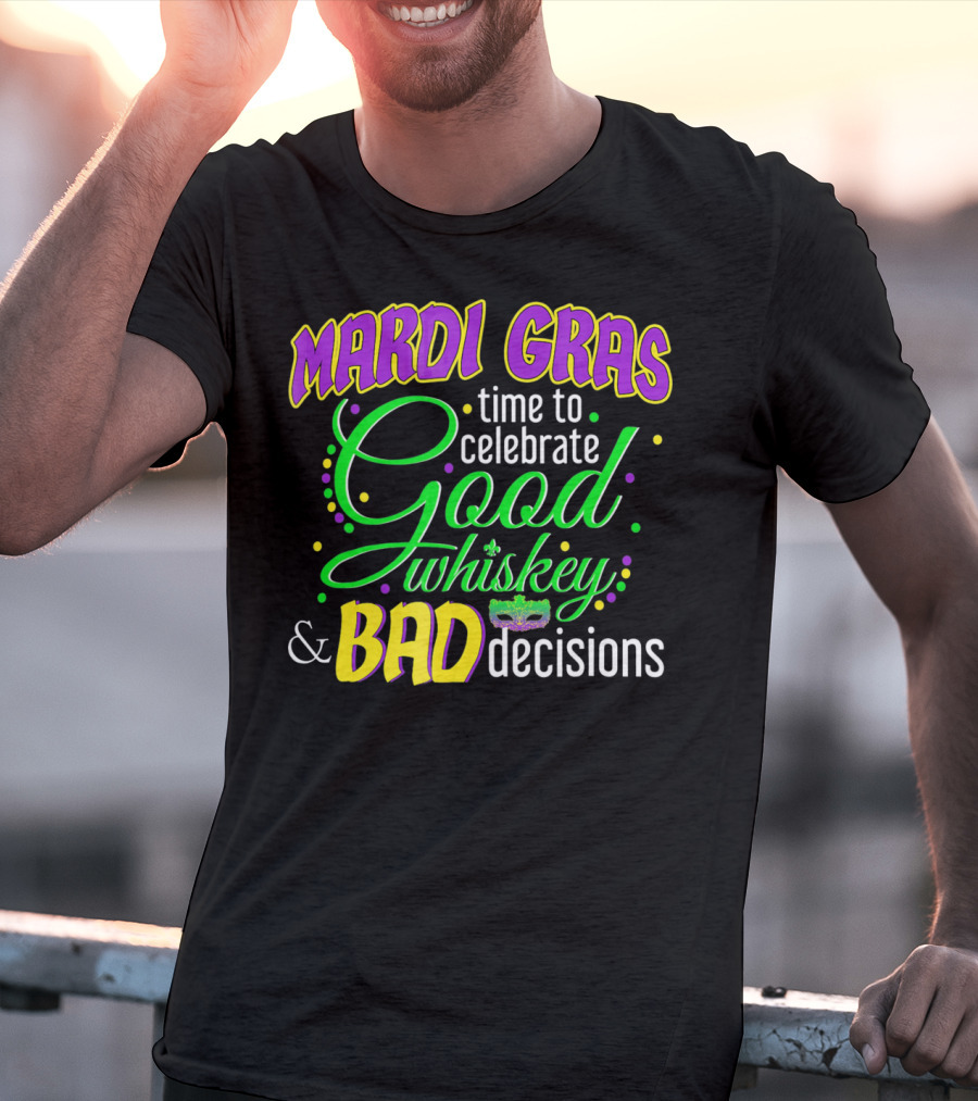Mardi Gras Time To Celebrate Good Whiskey And Bad Decisions T-Shirt