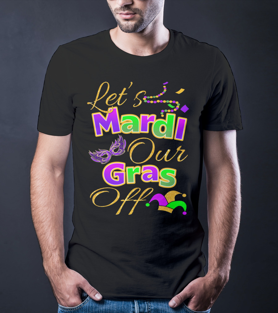 Let's Mardi Our Gras Off Mask Beads Jester Hat T-Shirt