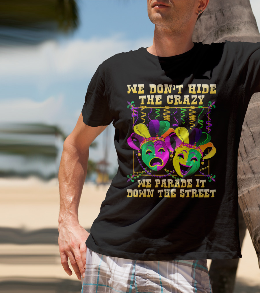 We Don't Hide The Crazy We Parade It Down The Street Carnival Mask Humor T-Shirt