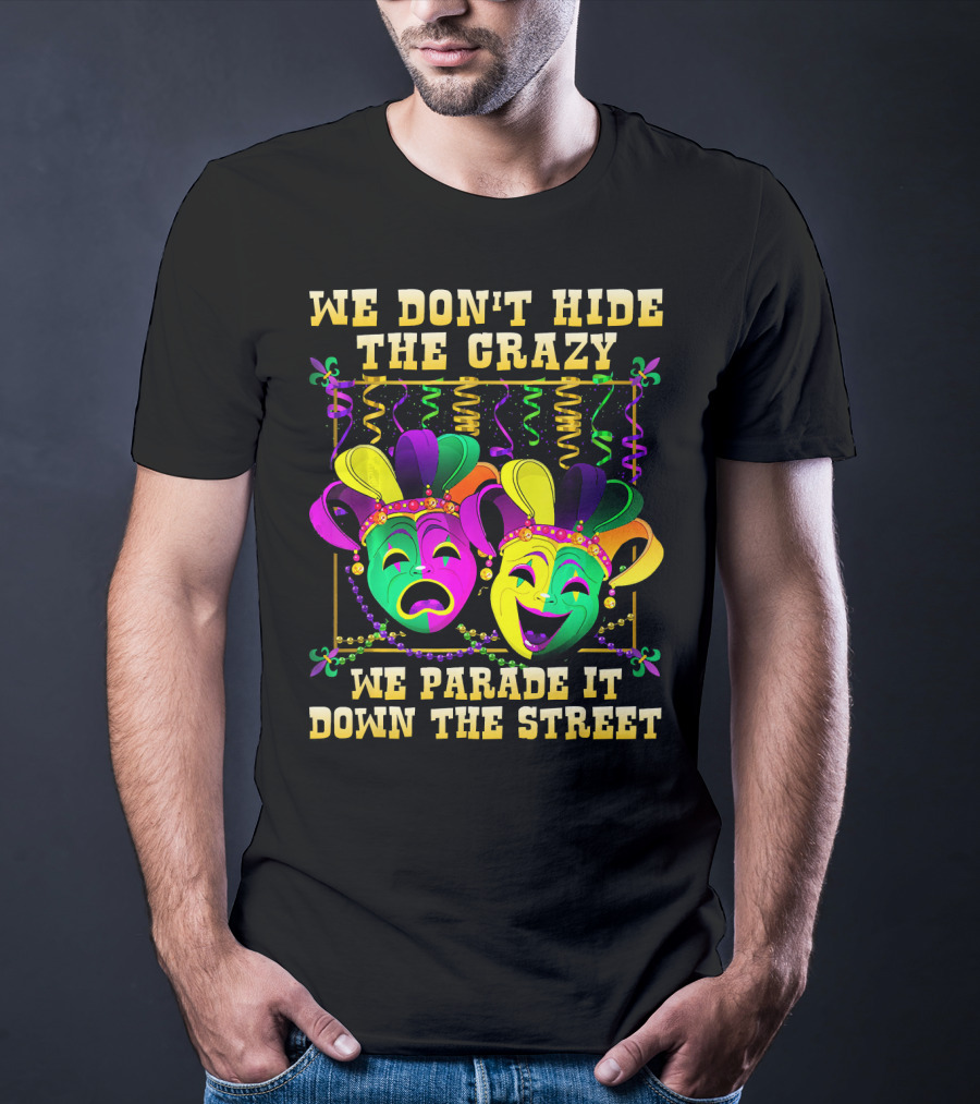 We Don't Hide The Crazy We Parade It Down The Street Carnival Mask Humor T-Shirt