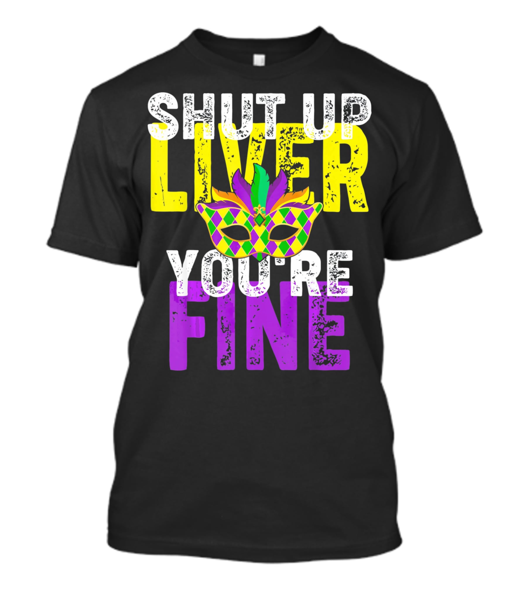 Shut Up Liver You Are Fine Funny Drinkin Mardi Gras Mask T-Shirt