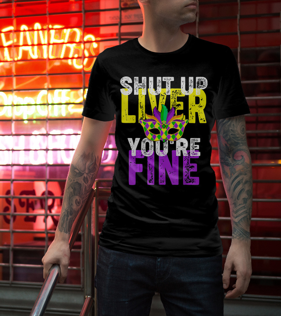 Shut Up Liver You Are Fine Funny Drinkin Mardi Gras Mask T-Shirt
