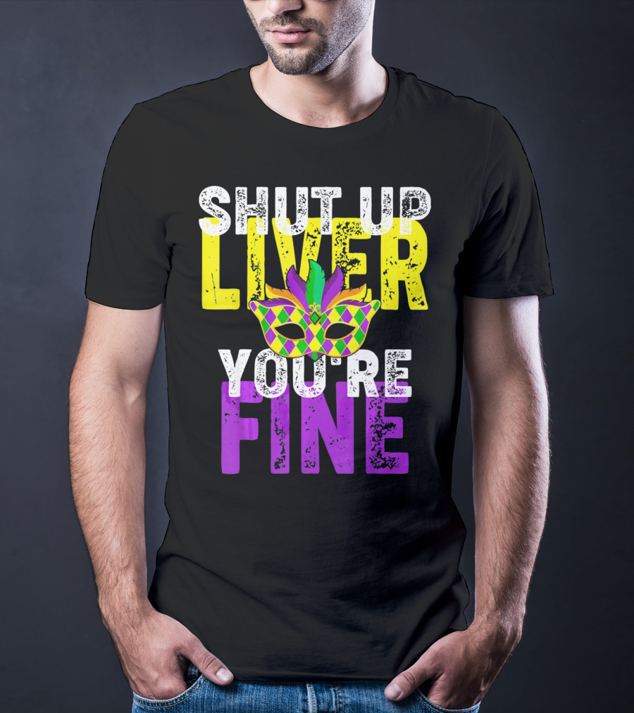 Shut Up Liver You Are Fine Funny Drinkin Mardi Gras Mask T-Shirt
