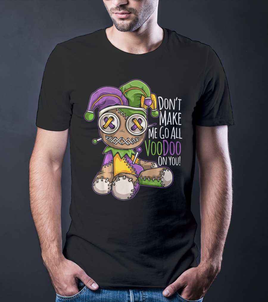 Don't Make Me Go All Voodoo On You Mardi Gras Costume T-Shirt