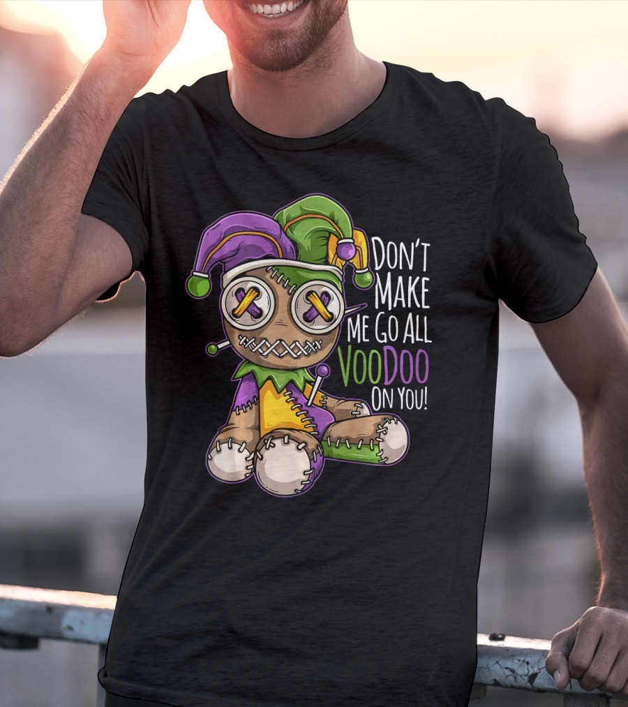 Don't Make Me Go All Voodoo On You Mardi Gras Costume T-Shirt