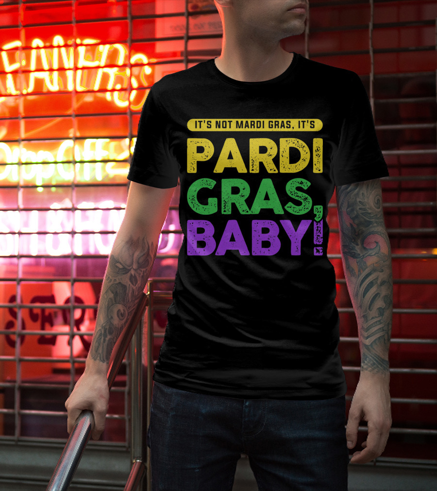 IT'S NOT MARDI GRAS IT'S PARDI GRAS BABY T-Shirt