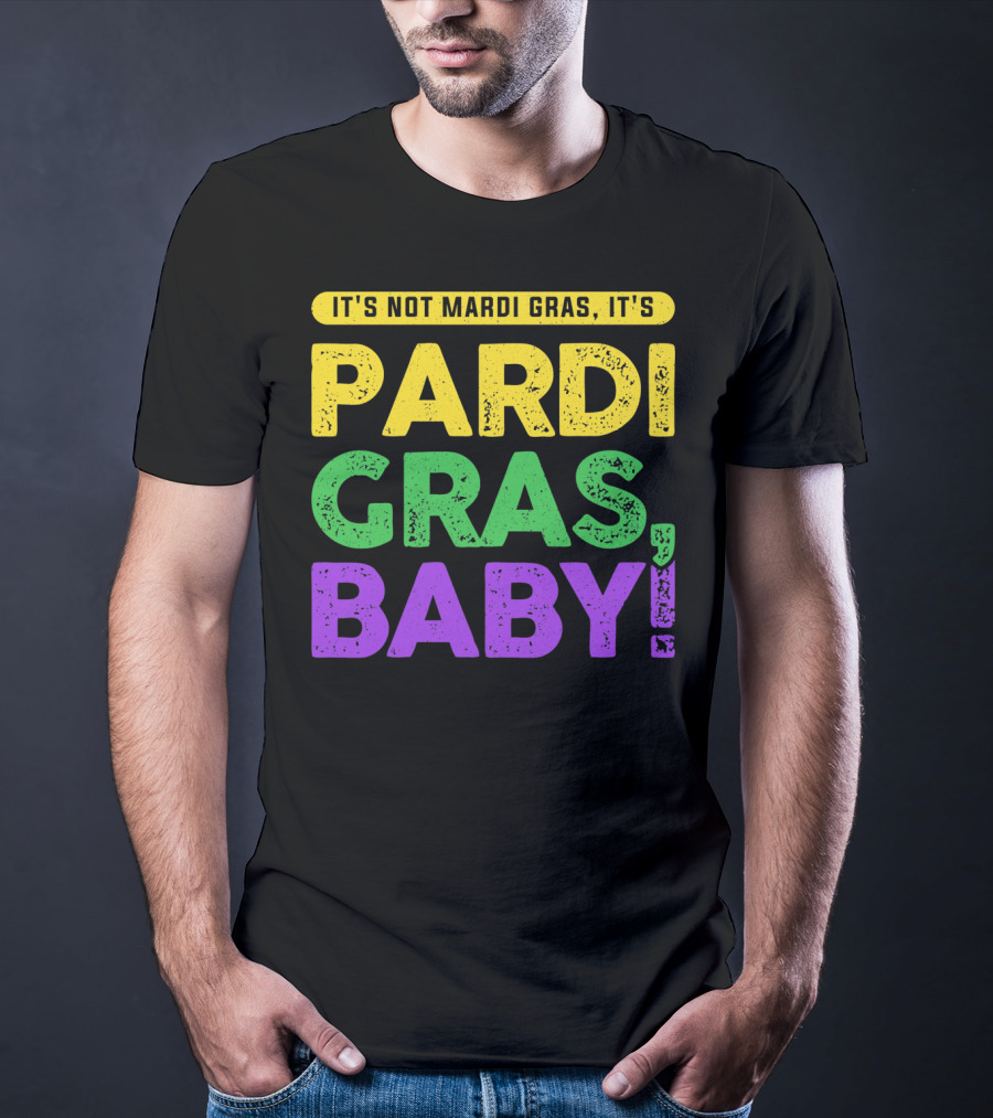 IT'S NOT MARDI GRAS IT'S PARDI GRAS BABY T-Shirt