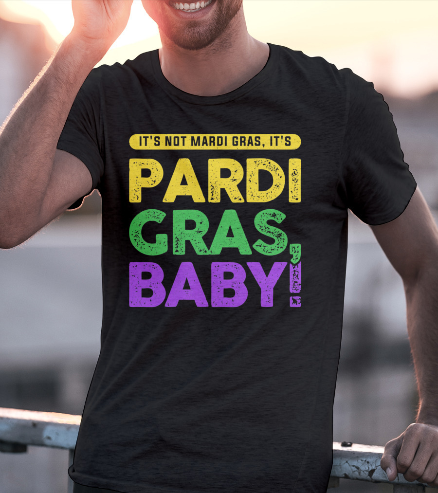 IT'S NOT MARDI GRAS IT'S PARDI GRAS BABY T-Shirt