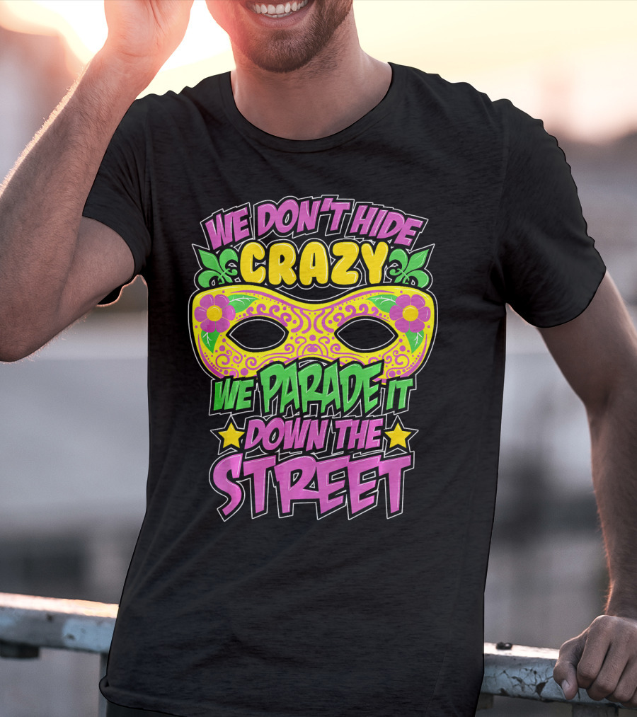 We Don't Hide Crazy We Parade It Down The Street Mardi Gras Mask T-Shirt