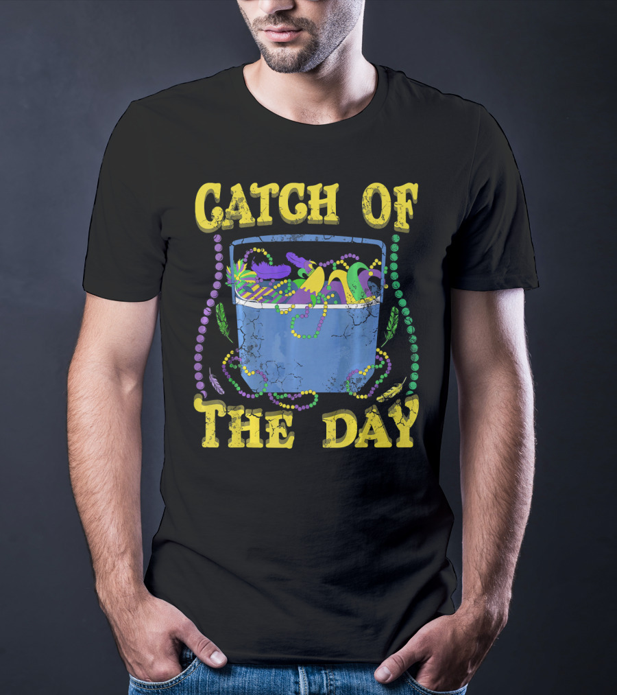 Catch Of The Day Mardi Gras Fat Tuesday Celebrations T-Shirt