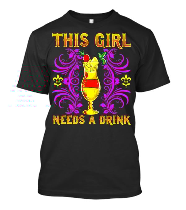 This Girl Needs A Drink Funny Mardi Gras Cocktail Fleur-De-Lis Ornamentation T-Shirt