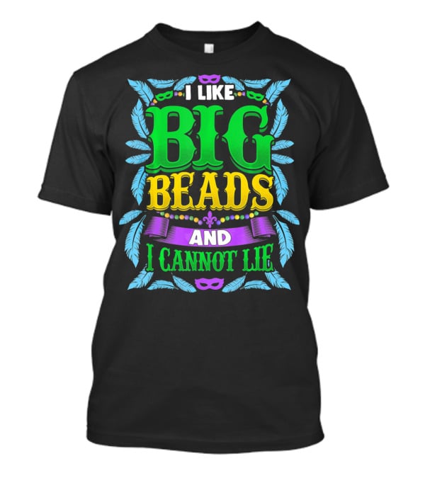I Like Big Beads And I Cannot Lie Mardi Gras T-Shirt