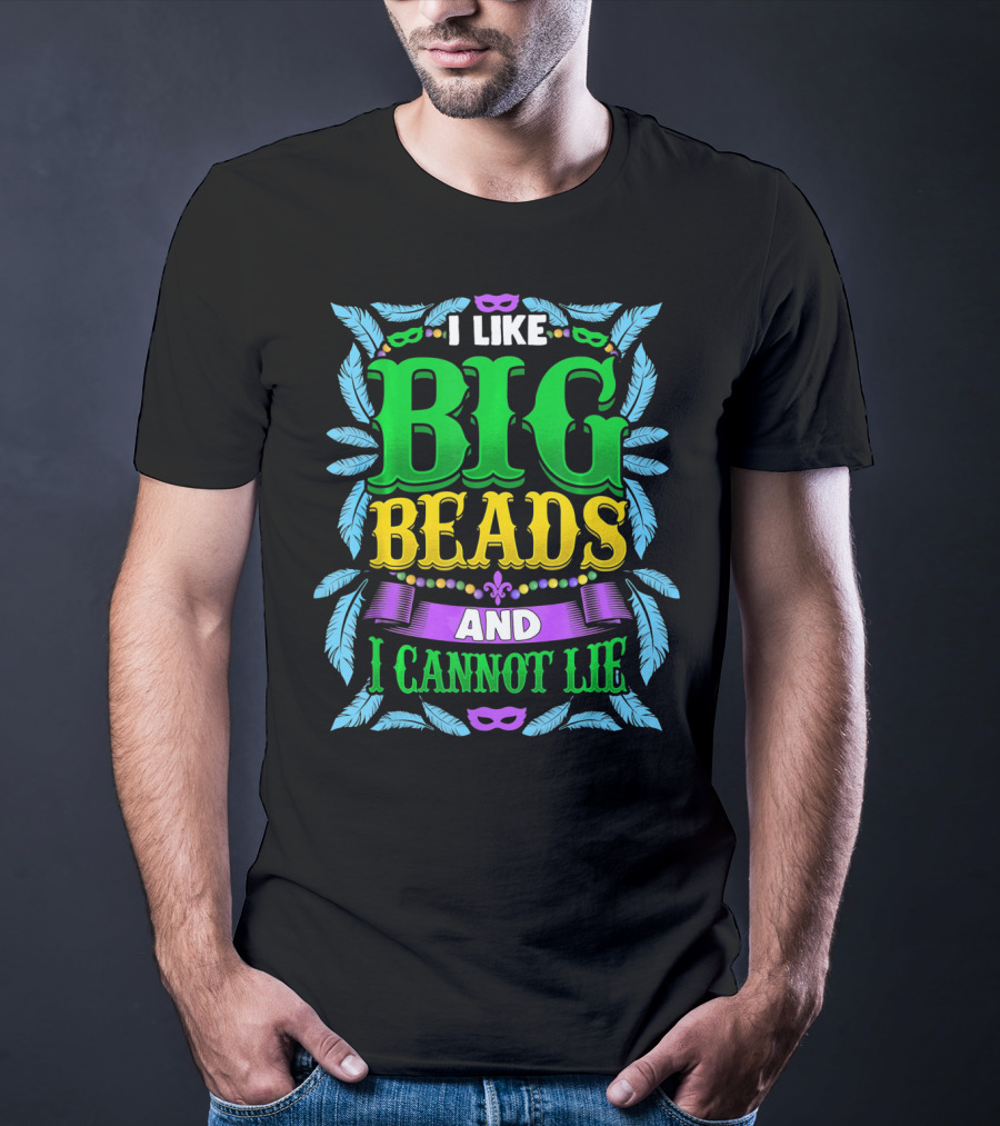 I Like Big Beads And I Cannot Lie Mardi Gras T-Shirt