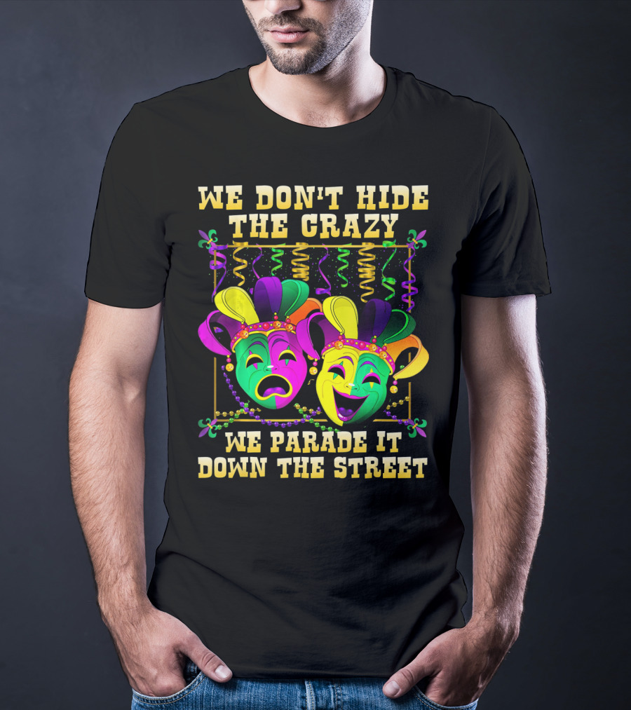 We Don't Hide The Crazy We Parade It Down The Street Mardi Gras Masks T-Shirt