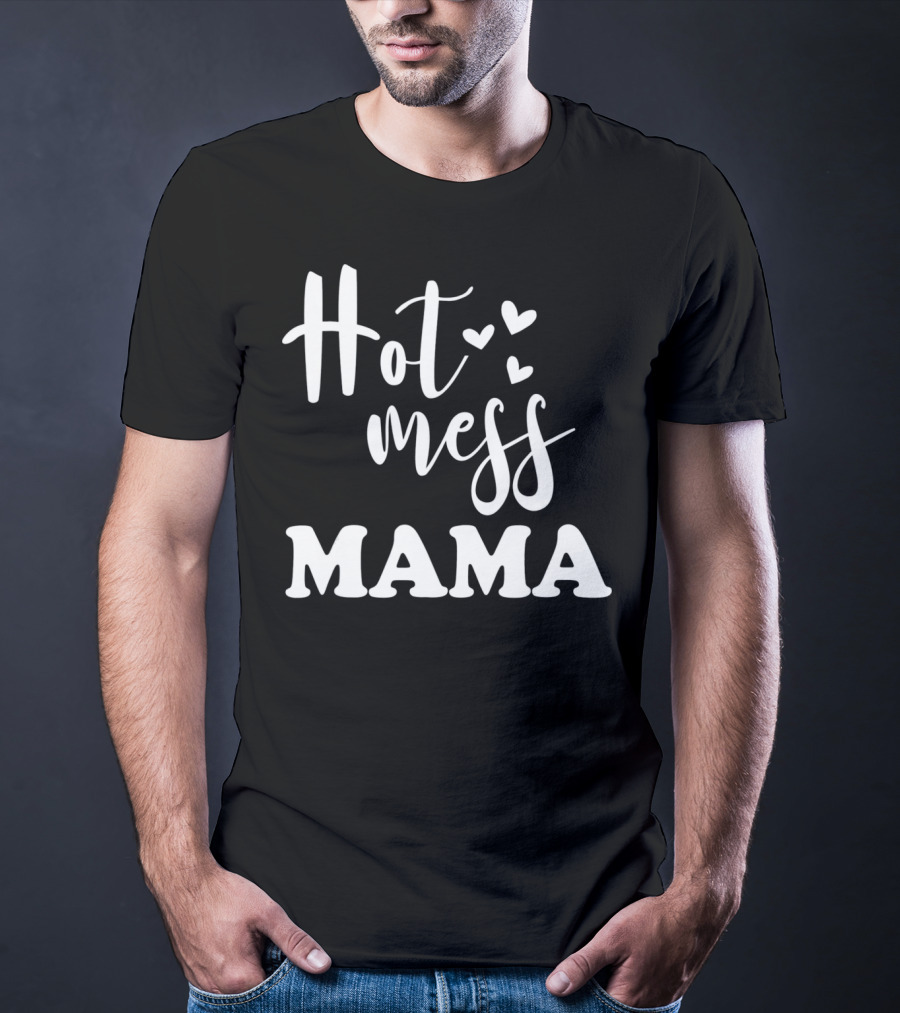 Hot Mess Mama Funny Parenting Mother With Hearts T-Shirt