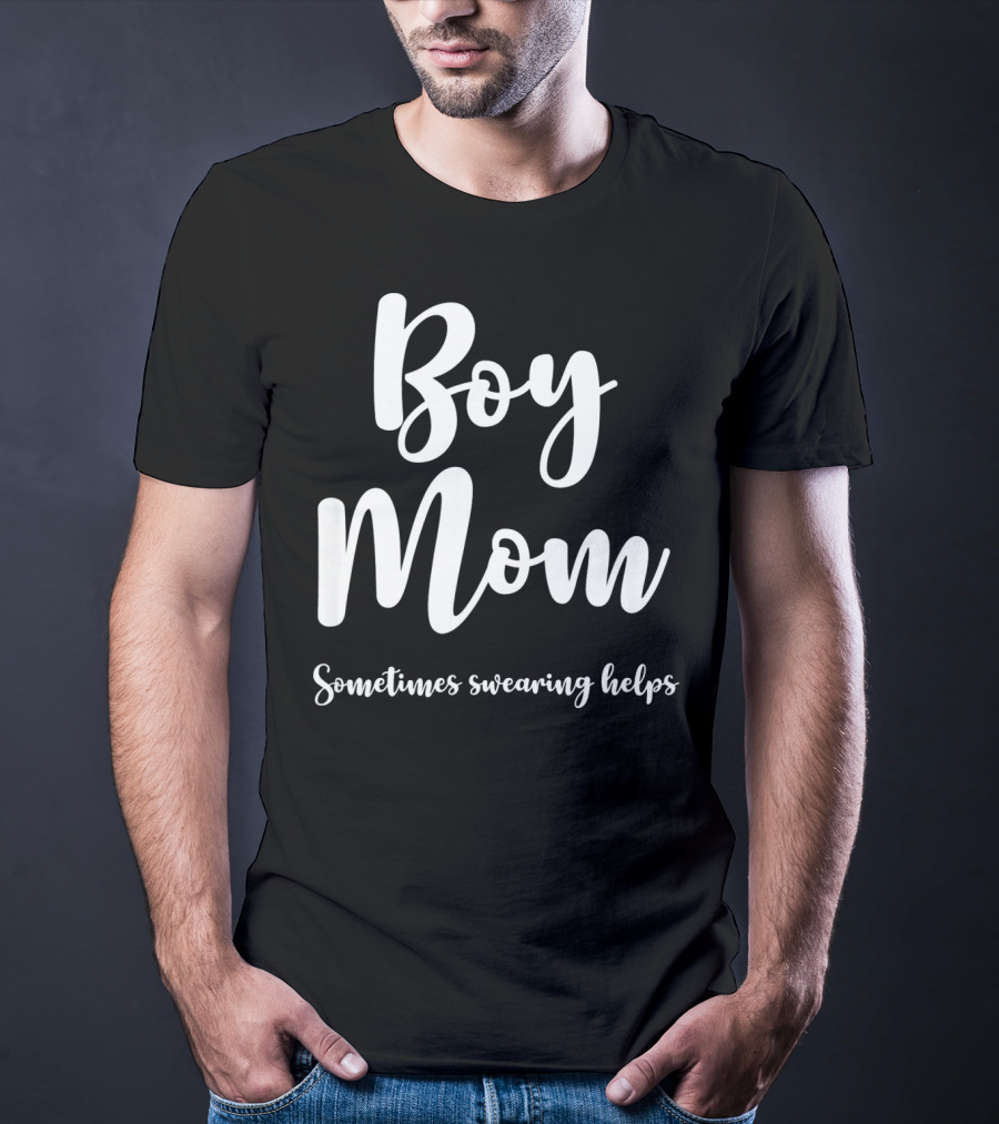 Boy Mom Sometimes Swearing Helps T-Shirt