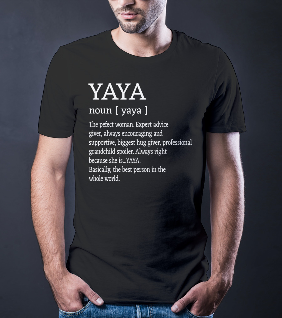 Yaya Definition Perfect Woman Expert Advice Giver Encouraging Supportive Hug Giver Grandchild Spoiler Best Person T-Shirt