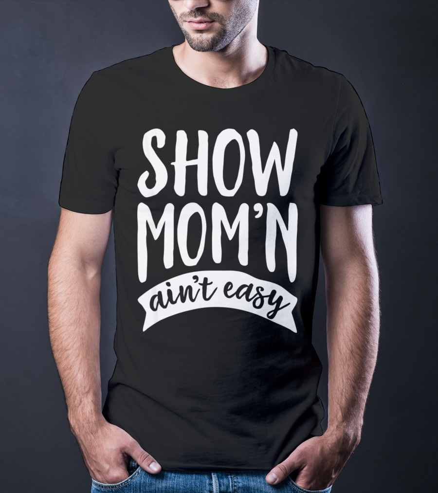 SHOW MOM'N AIN'T EASY Livestock Show Humor T-Shirt