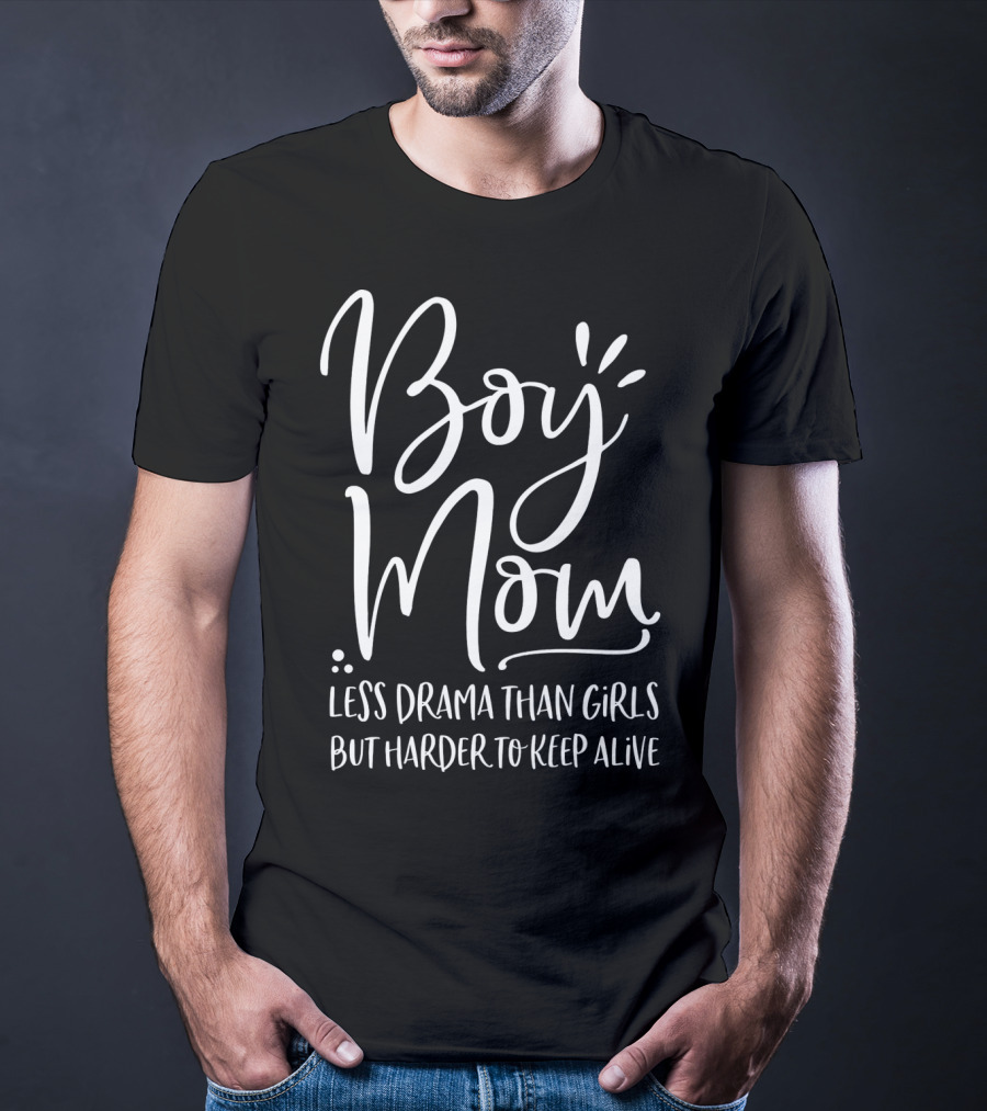 Boy Mom Less Drama Than Girls But Harder To Keep Alive T-Shirt