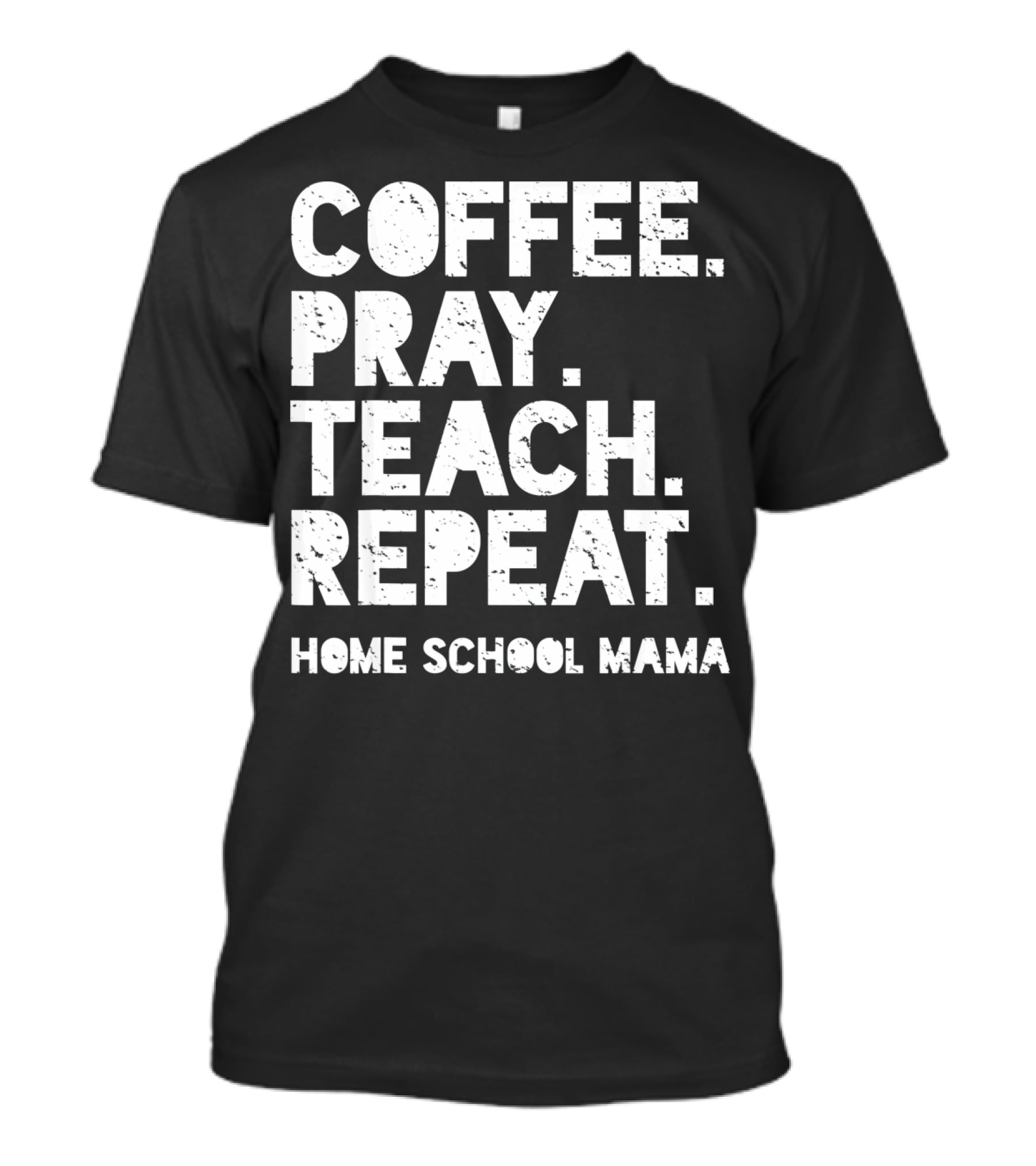 Coffee Pray Teach Repeat Home School Mama T-Shirt