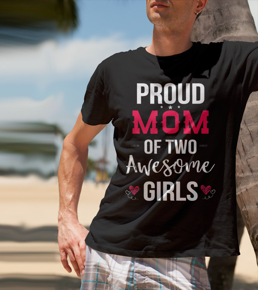 Proud Mom Of Two Awesome Girls Hearts And Stars T-Shirt