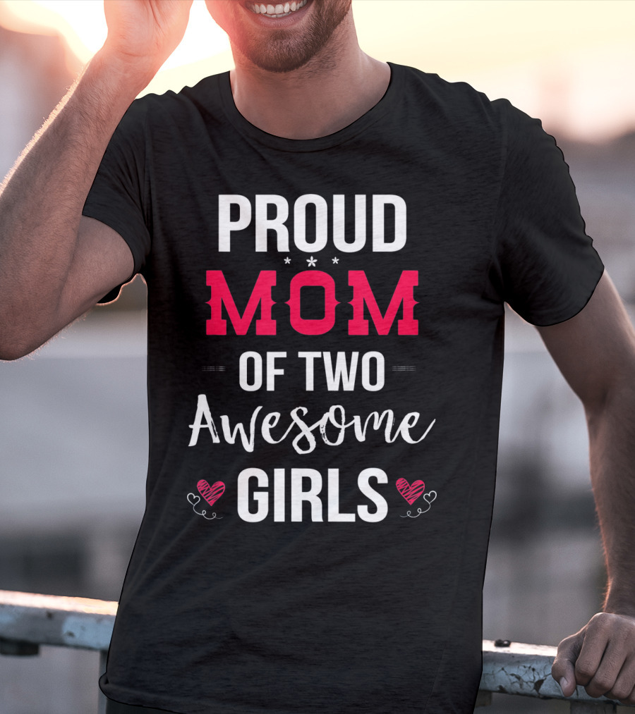 Proud Mom Of Two Awesome Girls Hearts And Stars T-Shirt