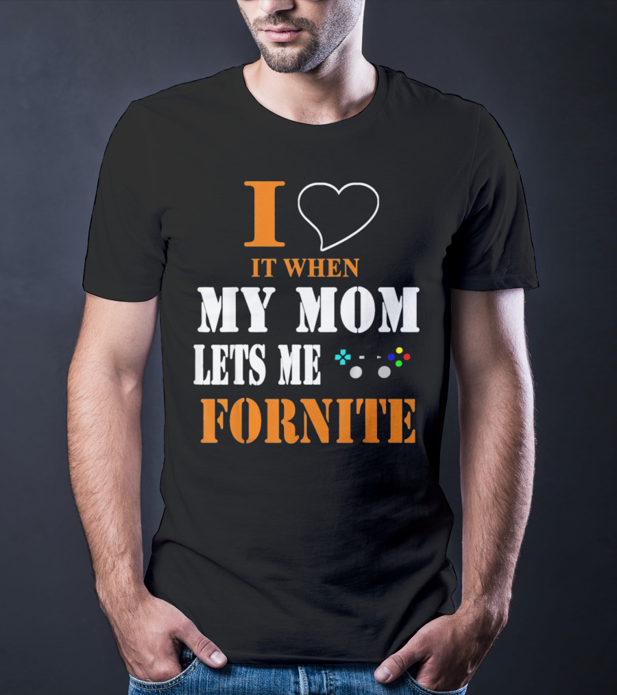 I Love It When My Mom Lets Me Play Fornite Game Controller T-Shirt