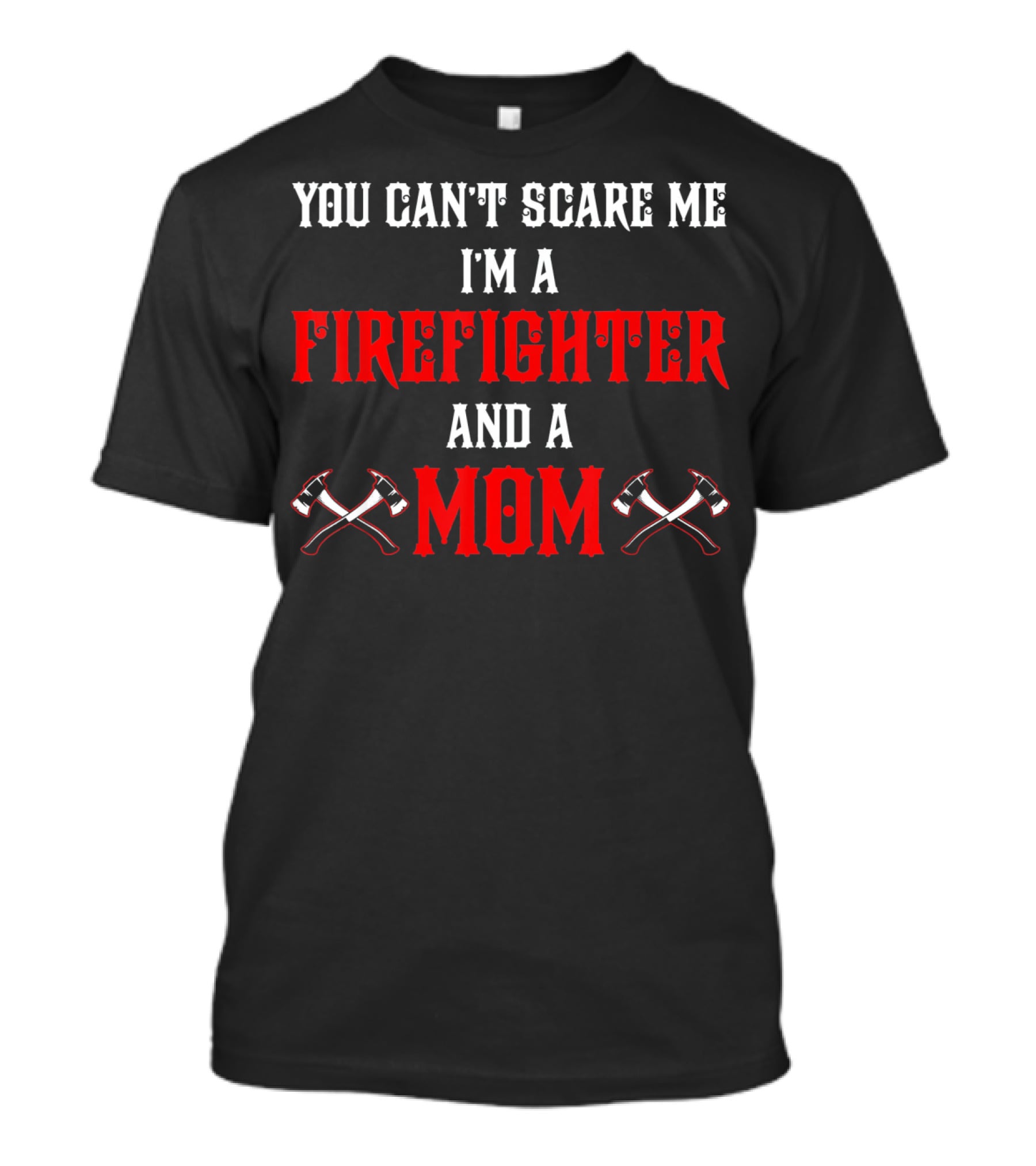 You Can't Scare Me I'm A Firefighter And A Mom T-Shirt