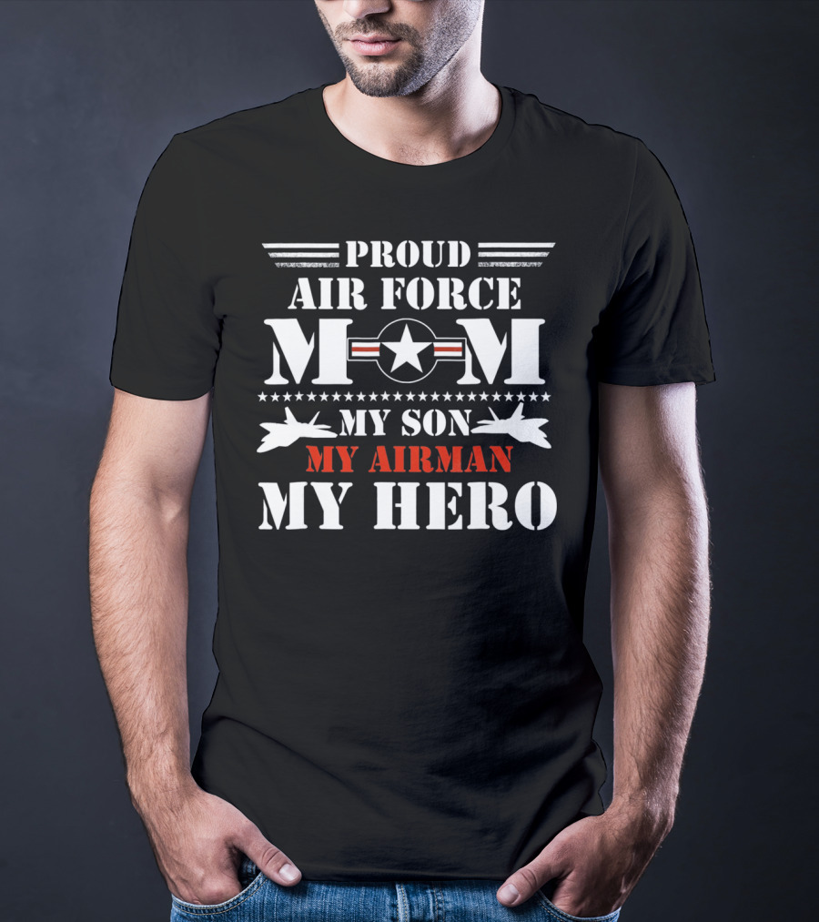 Proud Air Force Mom My Son My Airman My Hero T-Shirt