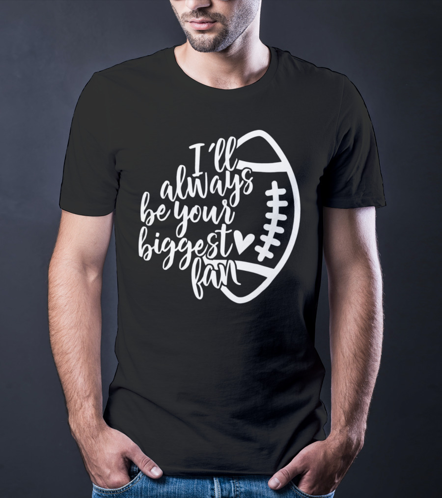 I'll Always Be Your Biggest Fan Football T-Shirt
