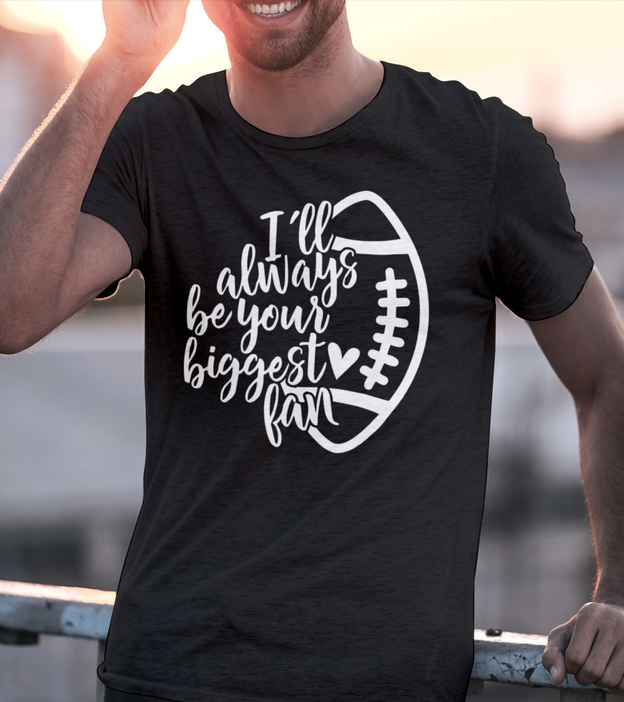 I'll Always Be Your Biggest Fan Football T-Shirt