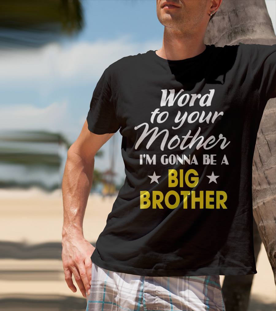 Word To Your Mother I'm Gonna Be A Big Brother T-Shirt