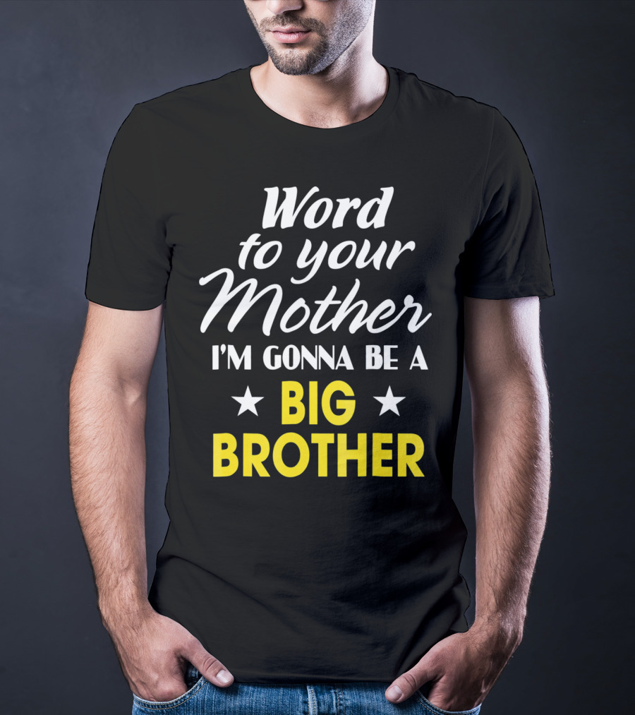 Word To Your Mother I'm Gonna Be A Big Brother T-Shirt