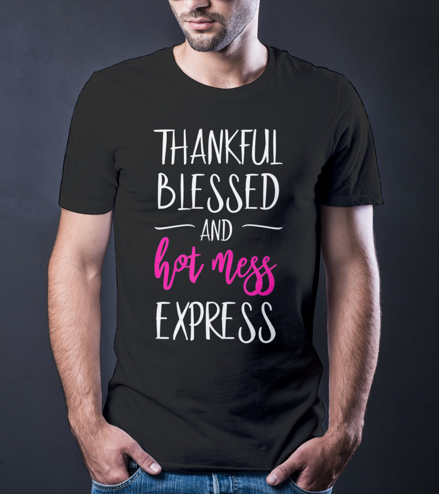 Thankful Blessed And Hot Mess Express T-Shirt