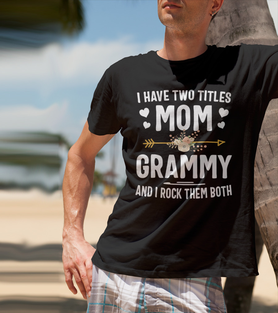 I Have Two Titles Mom Grammy I Rock Them Both Hearts Arrow Floral T-Shirt