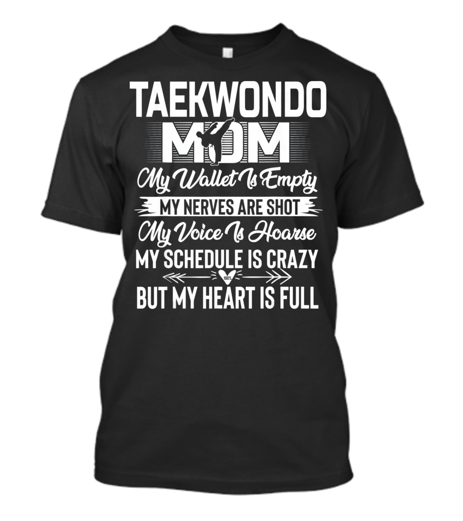 Taekwondo Mom My Wallet Is Empty My Nerves Are Shot My Voice Is Hoarse My Schedule Is Crazy But My Heart Is Full T-Shirt