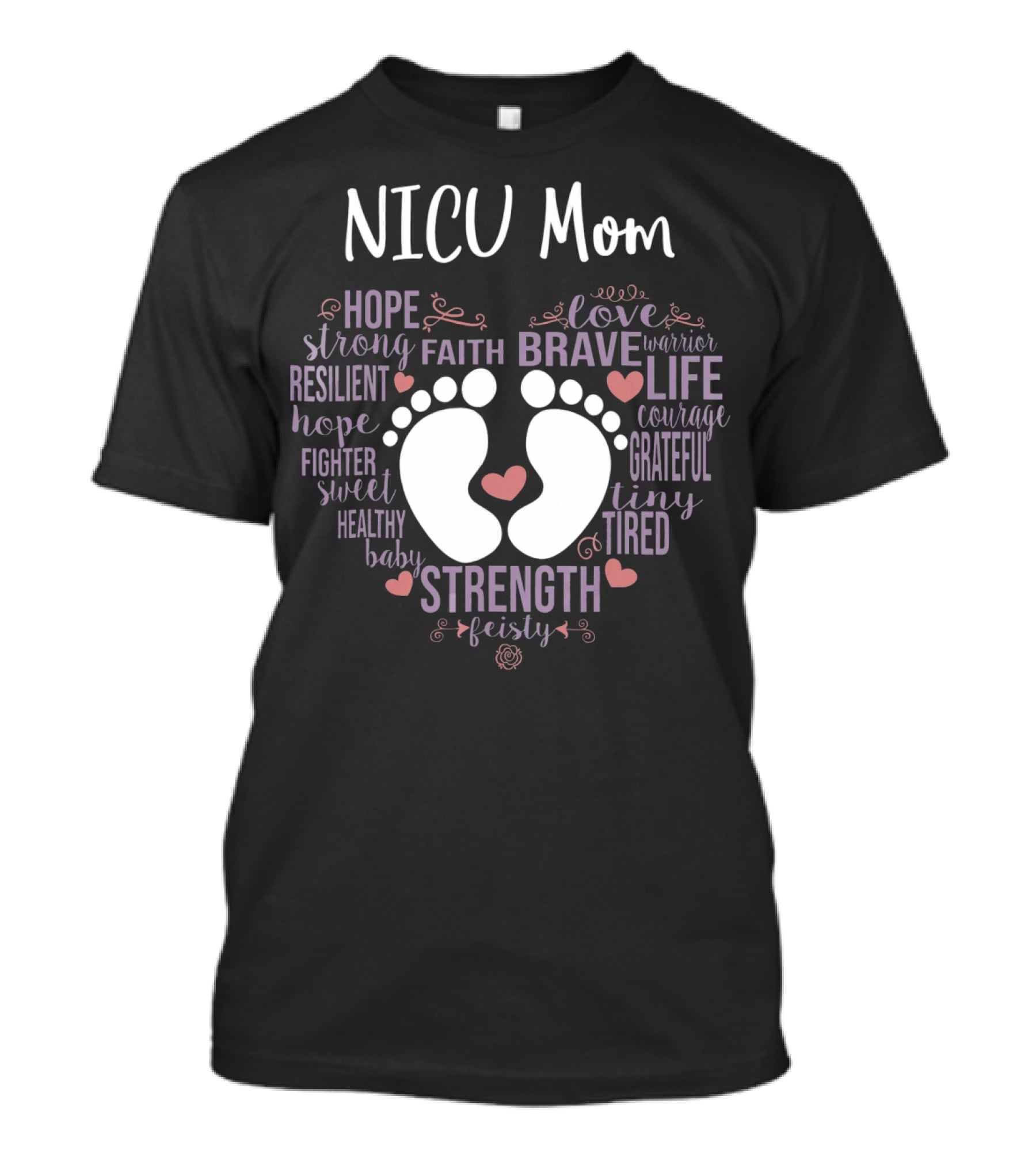 NICU Mom Hope Faith Brave Strength Love Warrior Courage Grateful Tiny Feisty T-Shirt