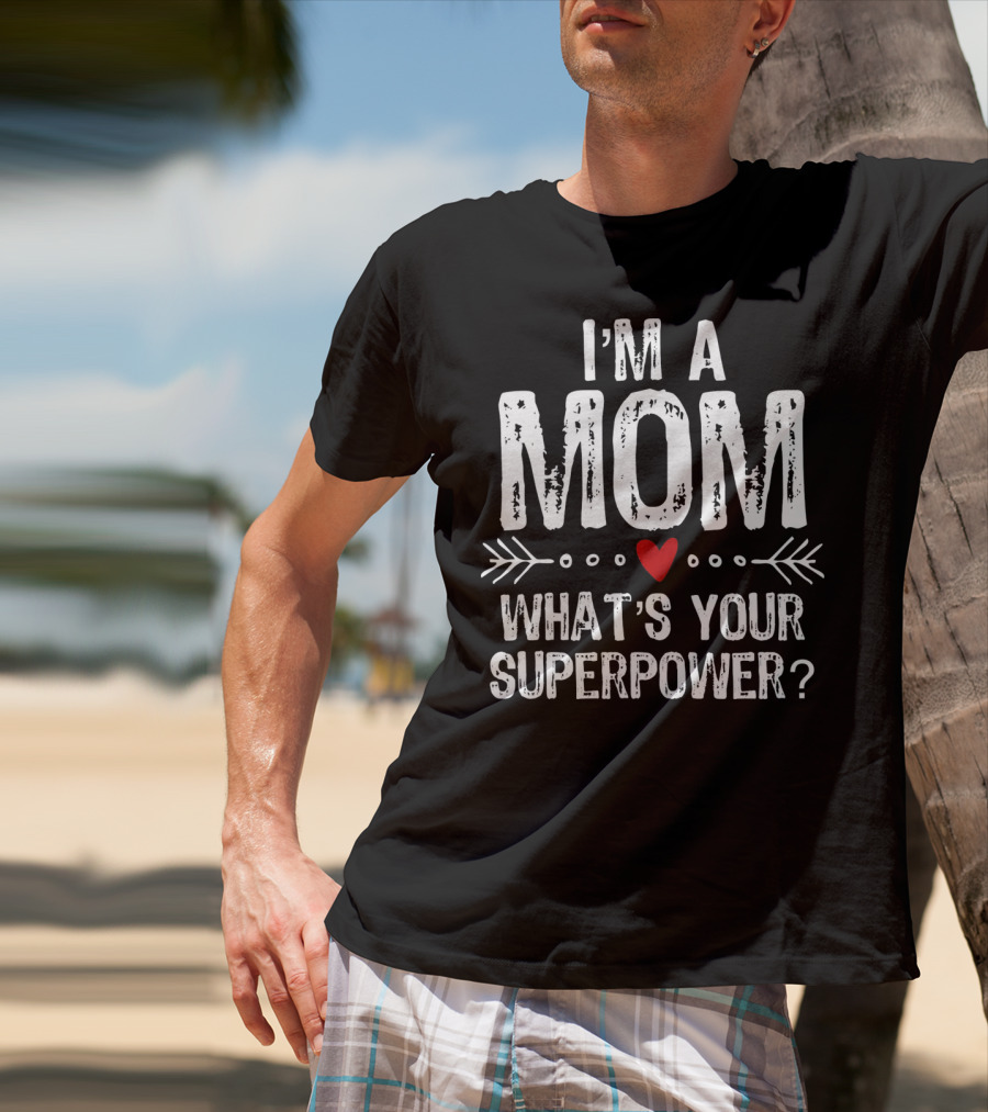 I'm A Mom What's Your Superpower? T-Shirt