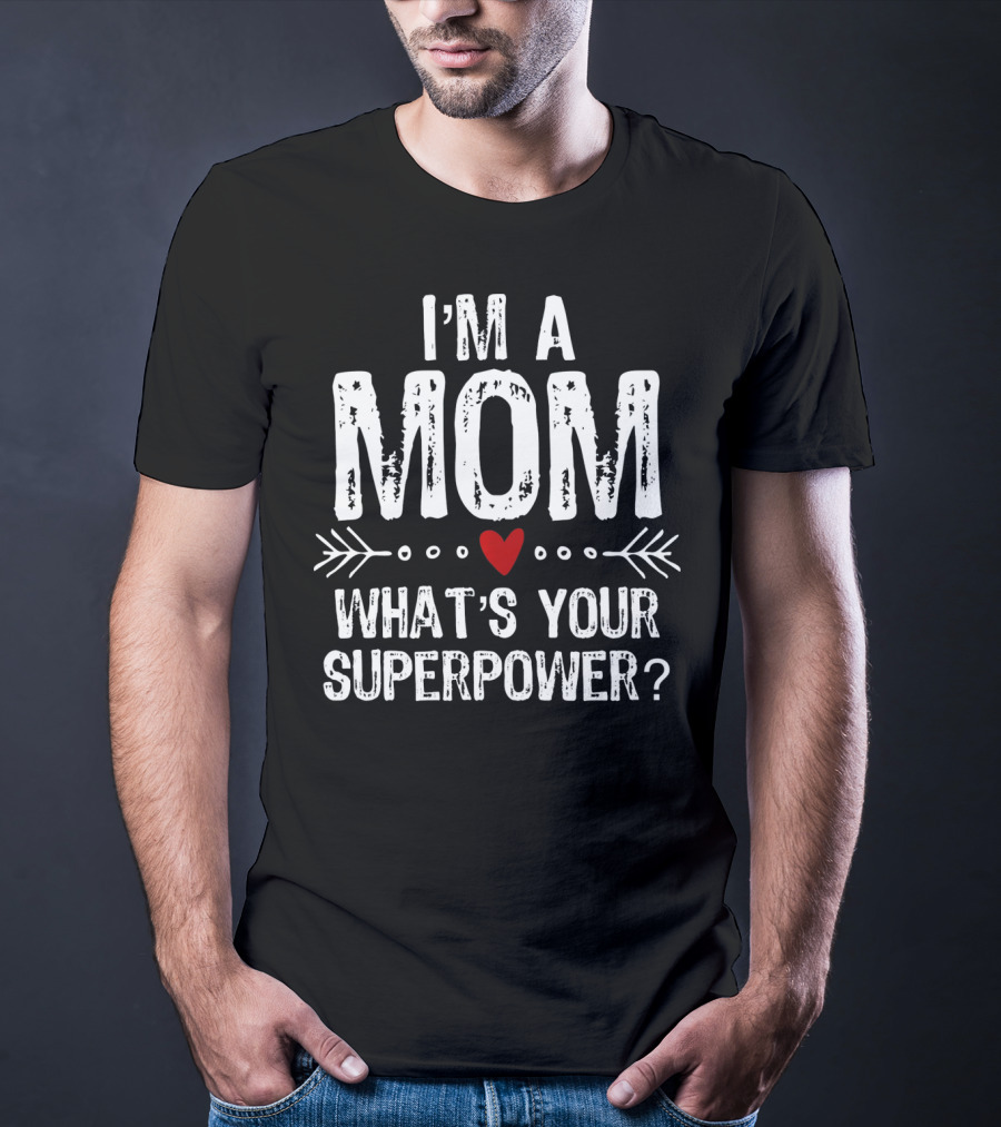 I'm A Mom What's Your Superpower? T-Shirt