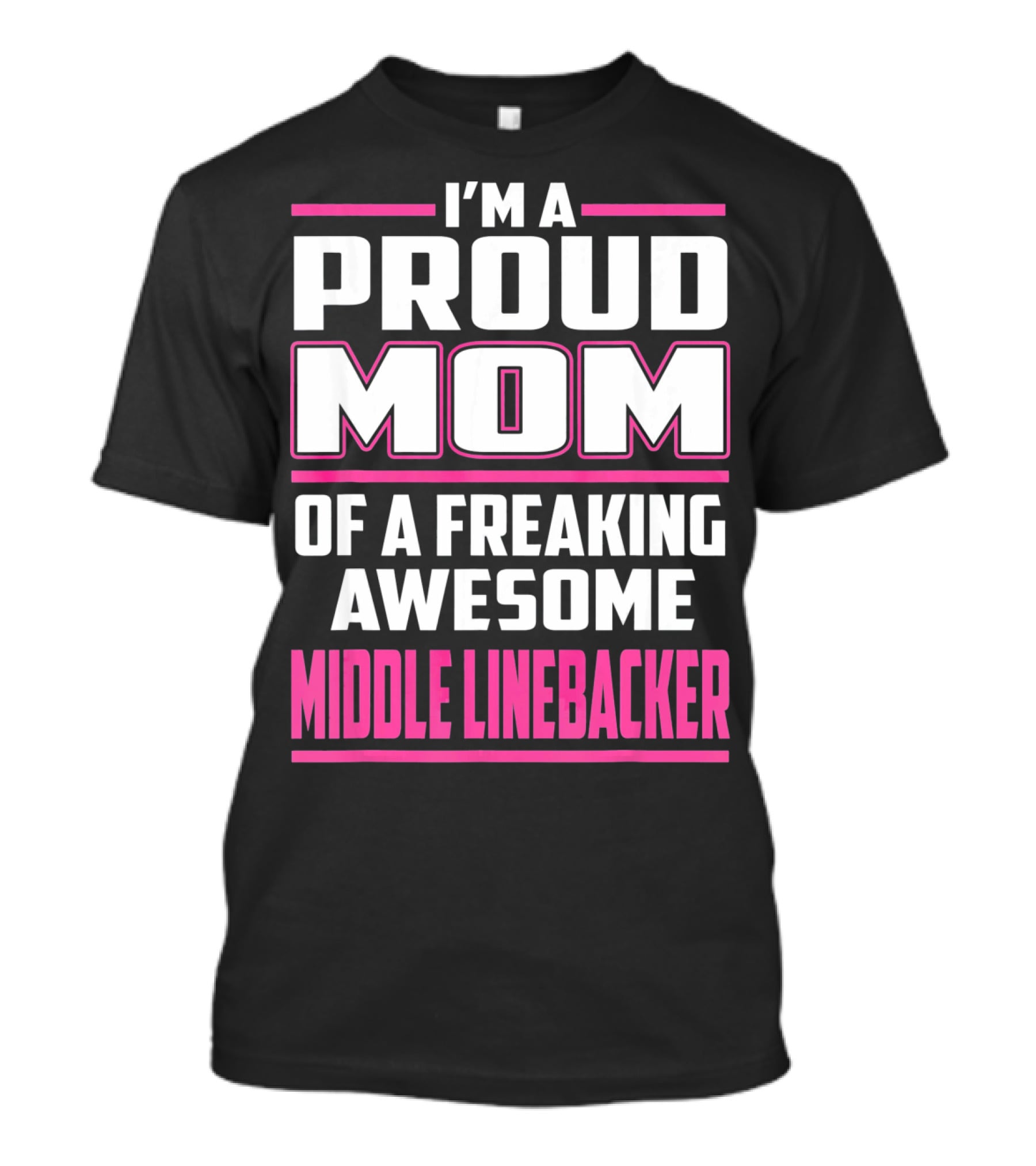 I'm A Proud Mom Of A Freaking Awesome Middle Linebacker T-Shirt