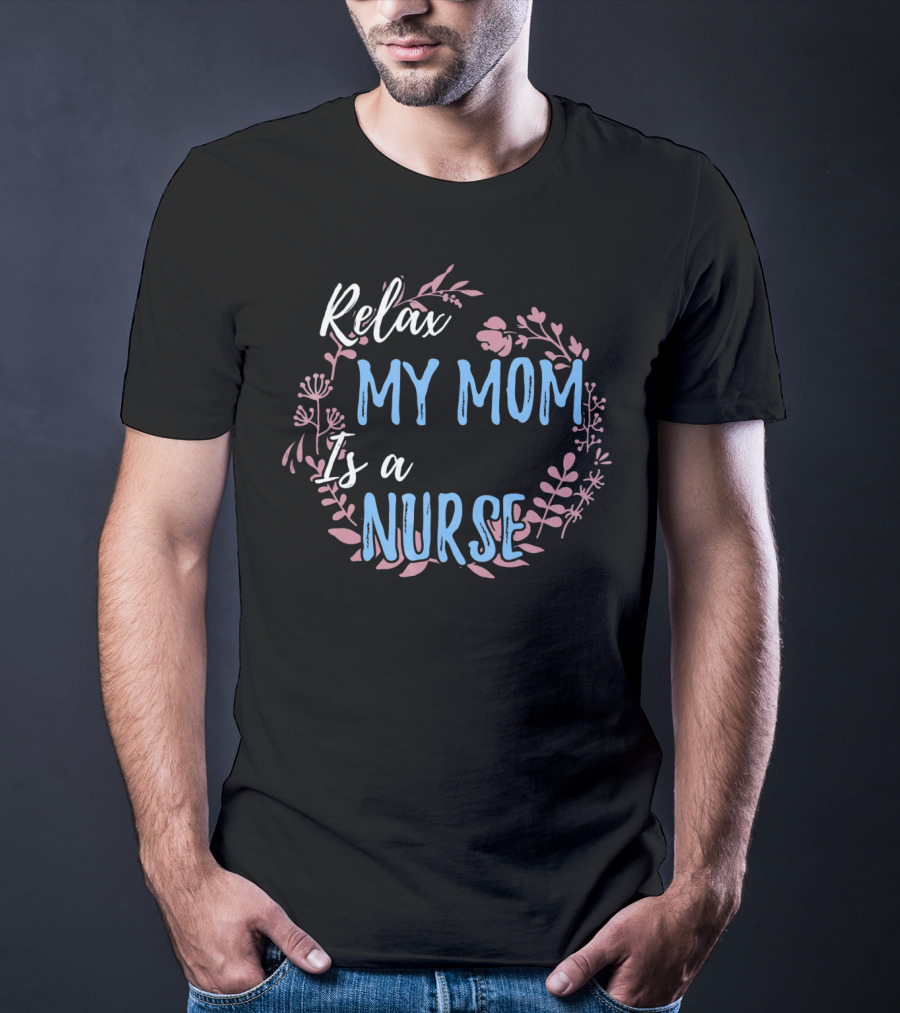 Relax My Mom Is A Nurse Floral Text T-Shirt