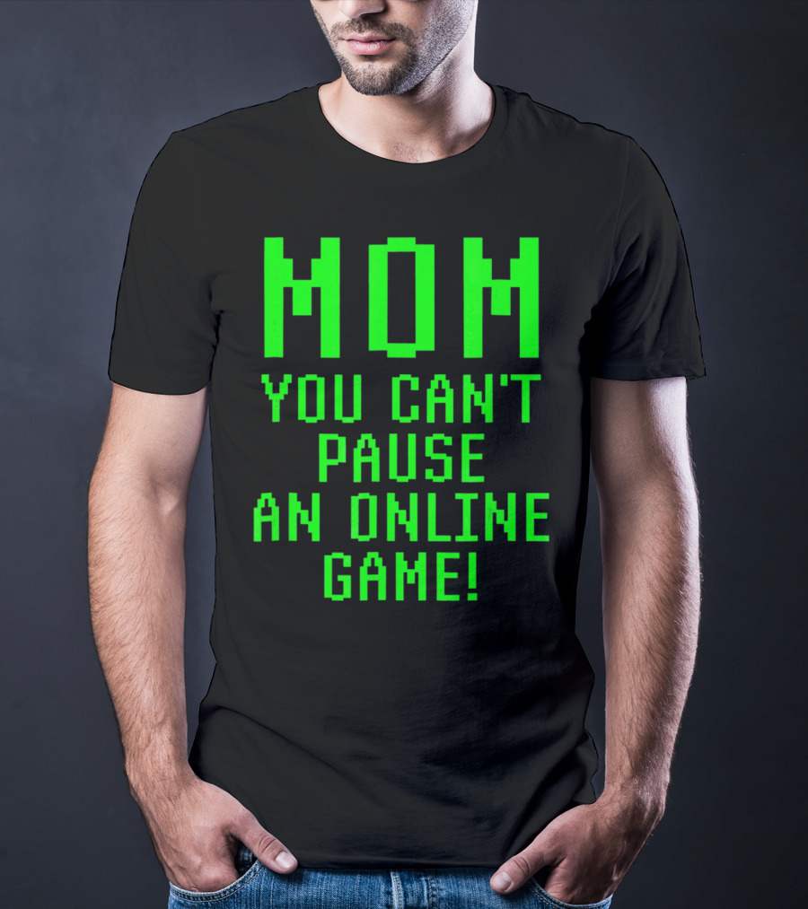 Mom You Can't Pause An Online Game Funny Video Gamer Gaming Player T-Shirt